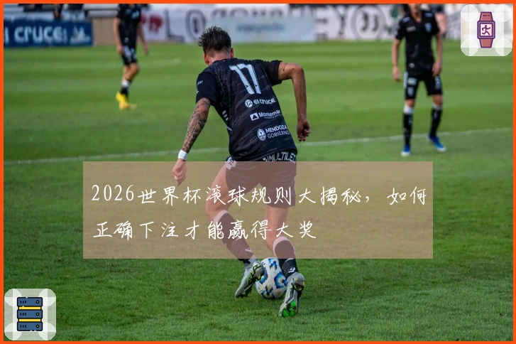 2026世界杯滚球规则大揭秘，如何正确下注才能赢得大奖