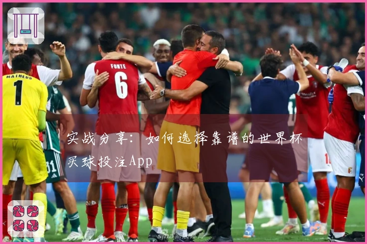 实战分享：如何选择靠谱的世界杯买球投注App